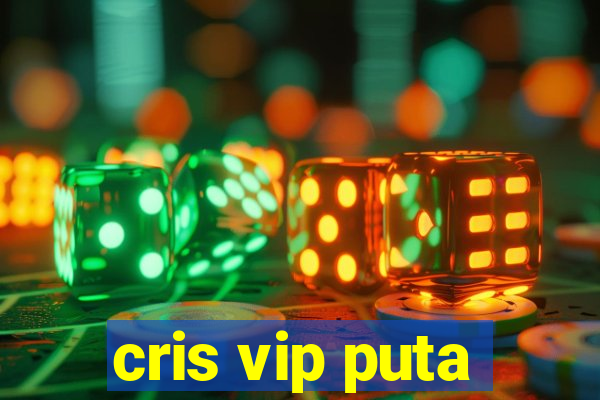 cris vip puta